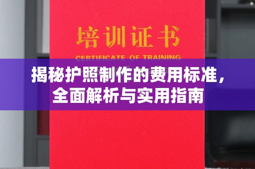 沅陵揭秘护照制作的费用标准，全面解析与实用指南