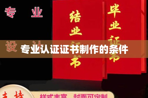 沅陵专业认证证书制作的条件