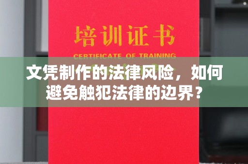 沅陵文凭制作的法律风险，如何避免触犯法律的边界？