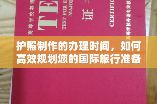 沅陵护照制作的办理时间，如何高效规划您的国际旅行准备
