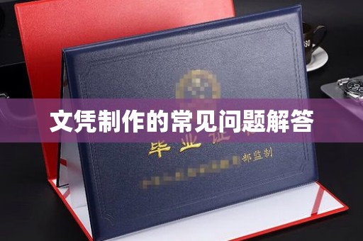 沅陵文凭制作的常见问题解答