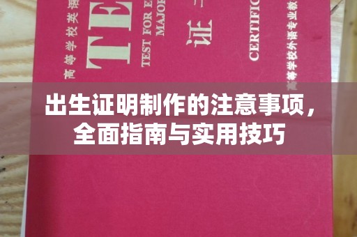 沅陵出生证明制作的注意事项，全面指南与实用技巧