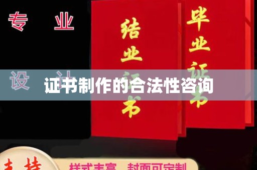 沅陵证书制作的合法性咨询